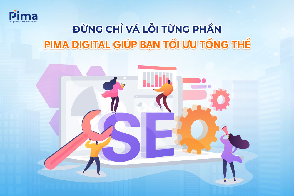 Đừng sai tới đâu sửa tới đó, Pima Digital giúp bạn rà soát và sửa lỗi SEO toàn diện